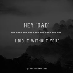 a black and white photo with the words hey dad, i did it without you