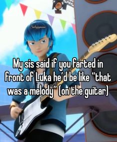 a girl with blue hair holding a guitar and texting my sis said if you farted in front of luke he'd be like that was melody on the guitar