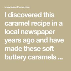 i discovered this caramel recipe in a local newspaper years ago and have made these soft buttery caramels