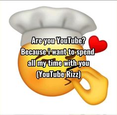 a smiley face with a chef's hat on and texting are you youtube? because i want to spend all my time with you youtube rizz