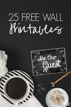 coffee cup and saucer with the text 25 free wall printables to be our guest