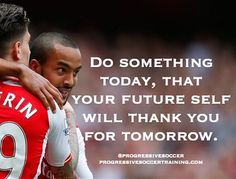 two soccer players hugging each other with a quote on the back ground that says do something today, that your future self will thank you for tomorrow