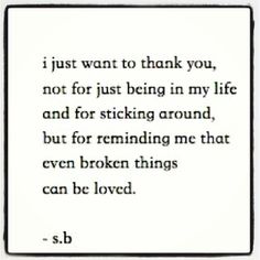 a poem written in black and white with the words i just want to thank you, not for just being in my life and for sticking around, but for remaining me that even