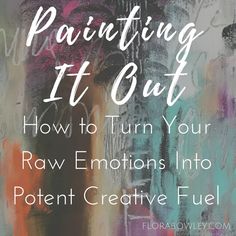 the words, painting it out how to turn your raw emotions into patient creative fuel