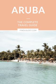 the beach in aruba with text overlay that reads, the complete travel guide