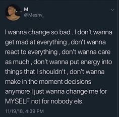 a tweet with the caption that reads, i wanna change so bad i don't wanna get mad at everything, don't wanna