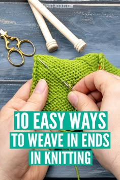 someone is knitting on the table with scissors and yarn in front of them that says, 10 easy ways to weave in ends in knitting