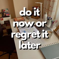 a desk with a laptop computer on it and the words do it now or regret it later