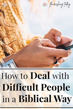 someone using their cell phone with the text how to deal with difficult people in a biblical way