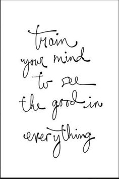 a handwritten quote that reads, from your mind to see the good in everything