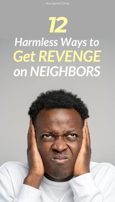 a man holding his hands to his face with the words 12 harness ways to get revenge on neighbors