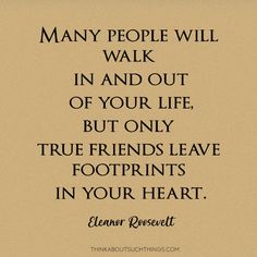 a quote that reads many people will walk in and out of your life but only true friends leave footprints in your heart