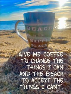 a coffee cup sitting on top of a pile of sand with the words give me coffee to change the things i can and the beach to accept the things i can't