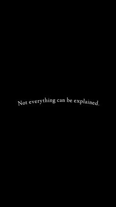 a black background with the words not everything can be explain