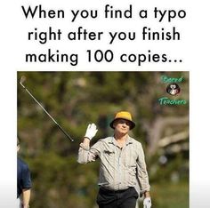 a man holding a golf club with the caption when you find atypo right after you finish making 100 copies