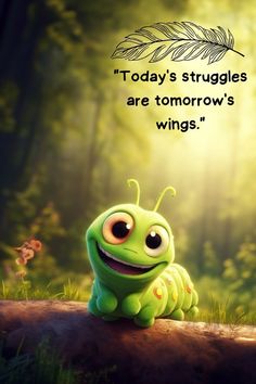 a green cartoon character sitting on top of a log in the woods with a quote above it that reads today's struggles are tomorrow's wings