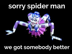 an image of a spider man that is in the air with words on it saying sorry spider man we got somebody better