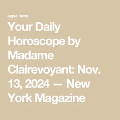 Your Daily Horoscope by Madame Clairevoyant: Nov. 13, 2024 — New York Magazine Moon In Virgo, Social Pressure, Virgo Moon, October 1, Daily Horoscope, The Moon