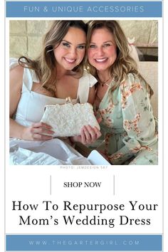 two women in wedding gowns with the text how to repurpose your mom's wedding dress