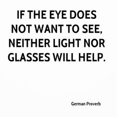 a black and white photo with the quote if the eye does not want to see, nether light nor glasses will help