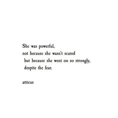 the quote she was powerful, not because she was scared but because she went on so strong, despite the fear