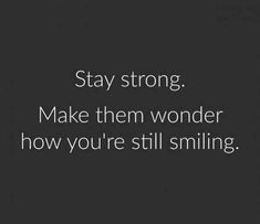 the words stay strong, make them wonder how you're still smiling