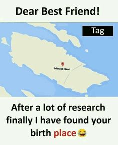 a map with the words dear best friend tag after a lot of research finally i have found your birth place