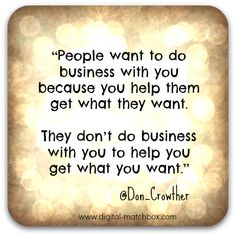 a quote on people want to do business with you because you help them get what they want