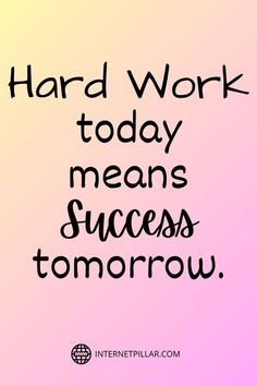 a pink and yellow background with the words hard work today, means success to tomorrow