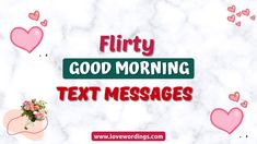 the words flirty good morning text messages are surrounded by hearts and flowers on a marble background