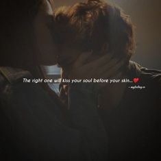 two people kissing each other with a quote on the back ground that says, the right one will kiss you so much before your skin