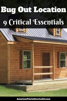 a small log cabin with the words bug out location 9 critical essentials