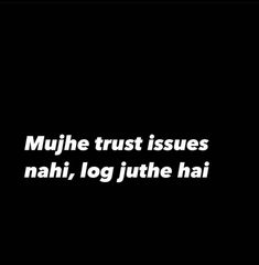 a black and white photo with the words mujhe trust issues nahhi, log jithe hai