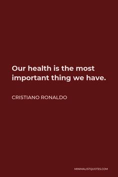 a red background with the words our health is the most important thing we have cristano ronaldo