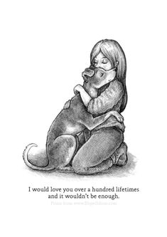 a drawing of a woman hugging a dog with the caption i would love you over a hundred lifetimes and it wouldn's enough