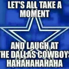 an image of a star with the words let's all take a moment and laugh at the dallas cowboys hahahahahahahahahahahahahaha