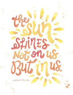 the sun shines, not on us but on us handwritten quote by john munk