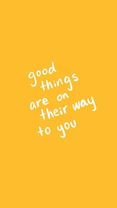 a yellow background with white writing that says good things are on their way to you