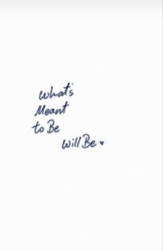 the words what's meant to be will be written in blue ink on a white background