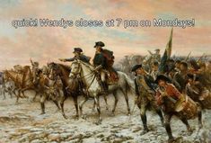 a painting of men on horses in the snow with words that read quick wendy's close at 7 pm on mondays