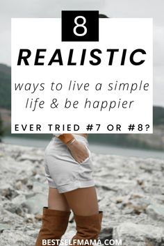 a woman standing on rocks with the text 8 realistic ways to live as simple life and be