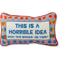 a pillow that says, this is a horrible idea what time should i be there?