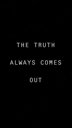 a black and white photo with the words,'the truth always comes out '