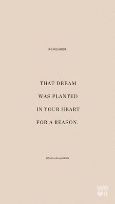 a quote that reads,'that dream was planted in your heart for a reason