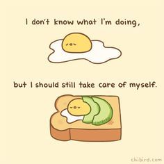 an egg is laying on top of a piece of bread with the words don't know what i'm doing, but i should still take care of my self?