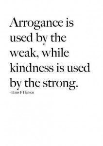 an image with the words, arrogante is used by the weak while kindness is used by the strong