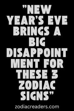 a black and white poster with the words, new years eve brings a big disappointment for those zodiac signs