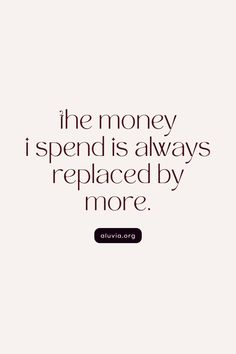 a quote that says, the money i spend is always replaced by more than one