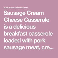 sausage cream cheese casserole is a delicious breakfast casserole loaded with pork sausage meat, cre