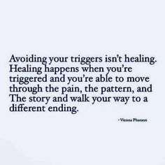 a quote that says avoiding your triggerers isn't healing, it happens when you